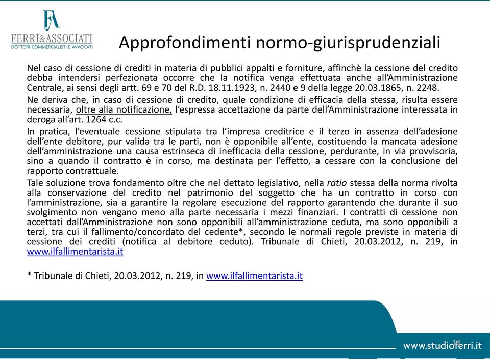 Ne deriva che, in caso di cessione di credito, quale condizione di efficacia della stessa, risulta essere necessaria, oltre alla notificazione, l espressa accettazione da parte dell Amministrazione