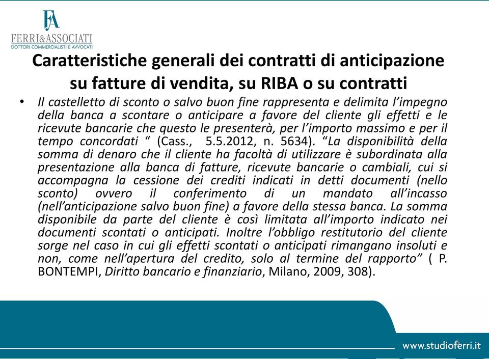 La disponibilità della somma di denaro che il cliente ha facoltà di utilizzare è subordinata alla presentazione alla banca di fatture, ricevute bancarie o cambiali, cui si accompagna la cessione dei