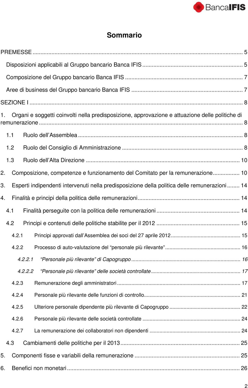 .. 10 2. Composizione, competenze e funzionamento del Comitato per la remunerazione... 10 3. Esperti indipendenti intervenuti nella predisposizione della politica delle remunerazioni... 14 4.