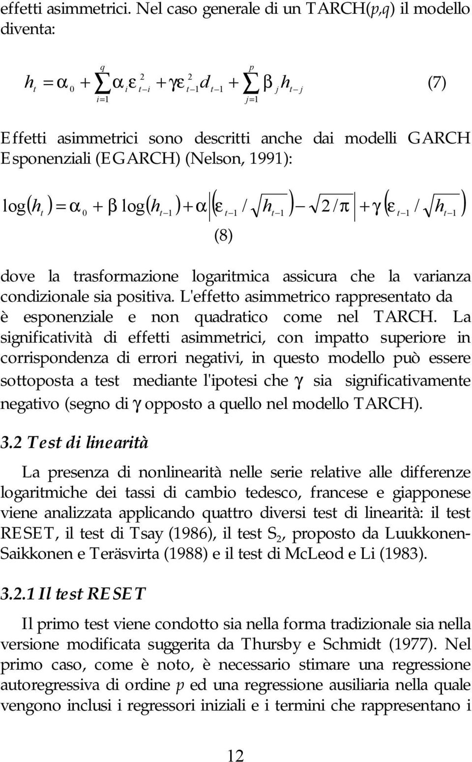 1991): log ( h ) α + β log( h ) + α ( ε / h ) 2 / π γ ( ε h ) = 0 1 1 1 + 1 / 1 (8) dove la rasformazione logarimica assicura che la varianza condizionale sia posiiva.