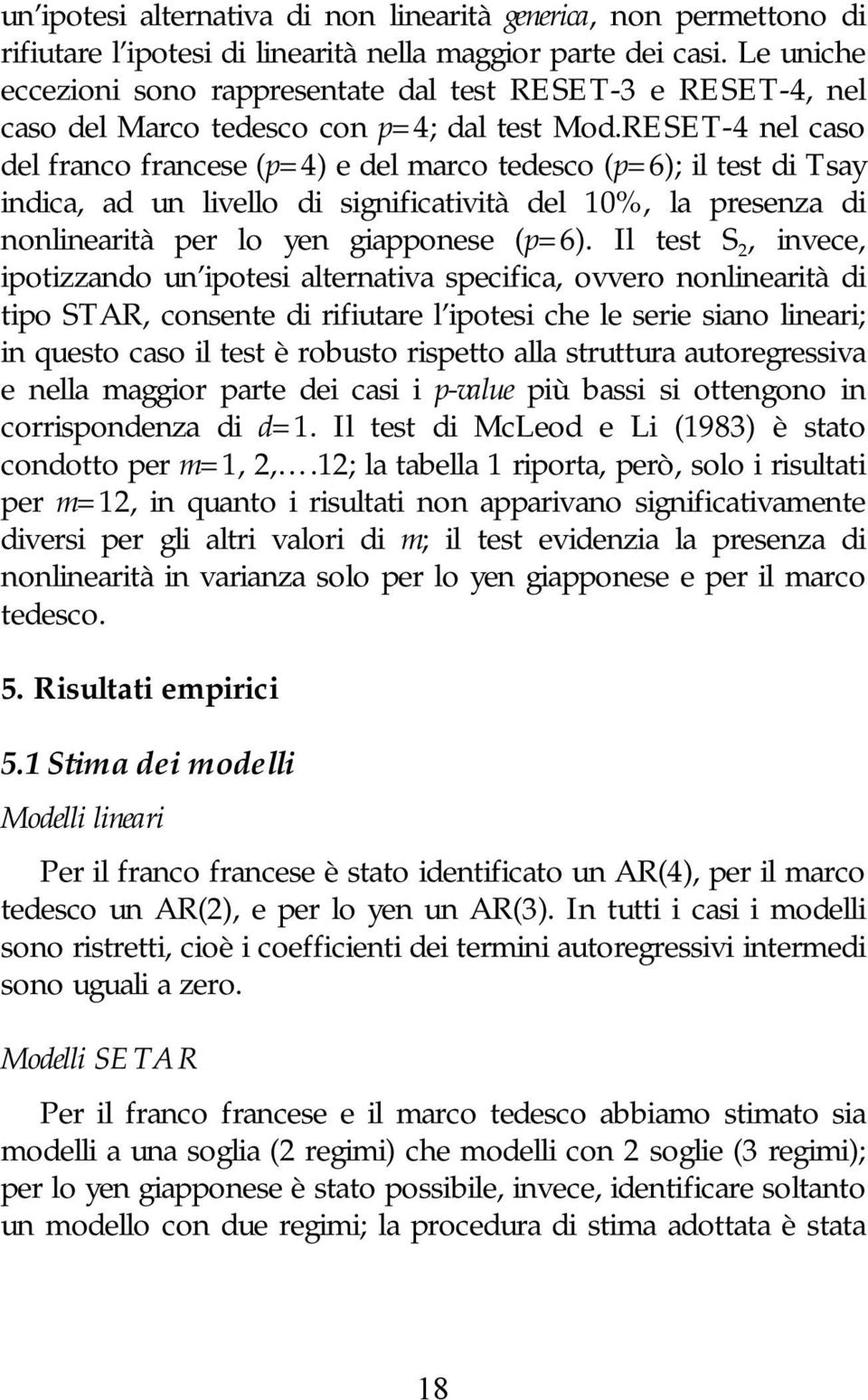 RESET-4 nel caso del franco francese (p=4) e del marco edesco (p=6); il es di Tsay indica, ad un livello di significaivià del 10%, la presenza di nonlinearià per lo yen giapponese (p=6).