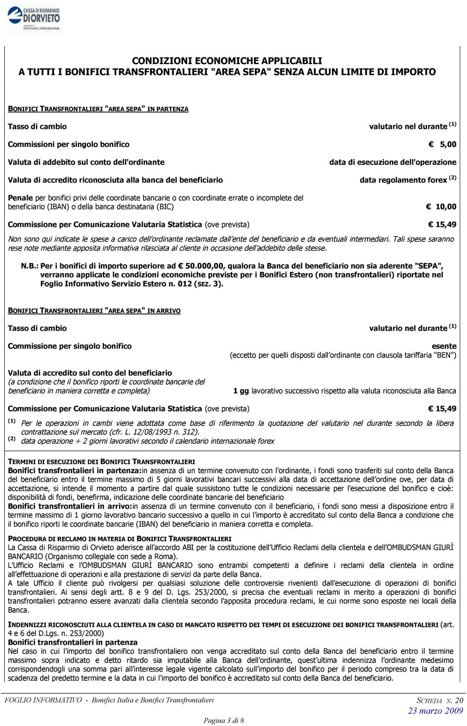 forex (2) Penale per bonifici privi delle coordinate bancarie o con coordinate errate o incomplete del beneficiario (IBAN) o della banca destinataria (BIC) 10,00 Commissione per Comunicazione