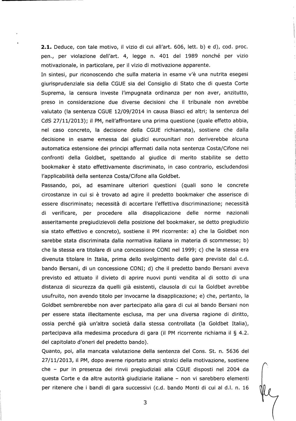 In sintesi, pur riconoscendo che sulla materia in esame v'è una nutrita esegesi giurisprudenziale sia della CGUE sia del Consiglio di Stato che di questa Corte Suprema, la censura investe l'impugnata