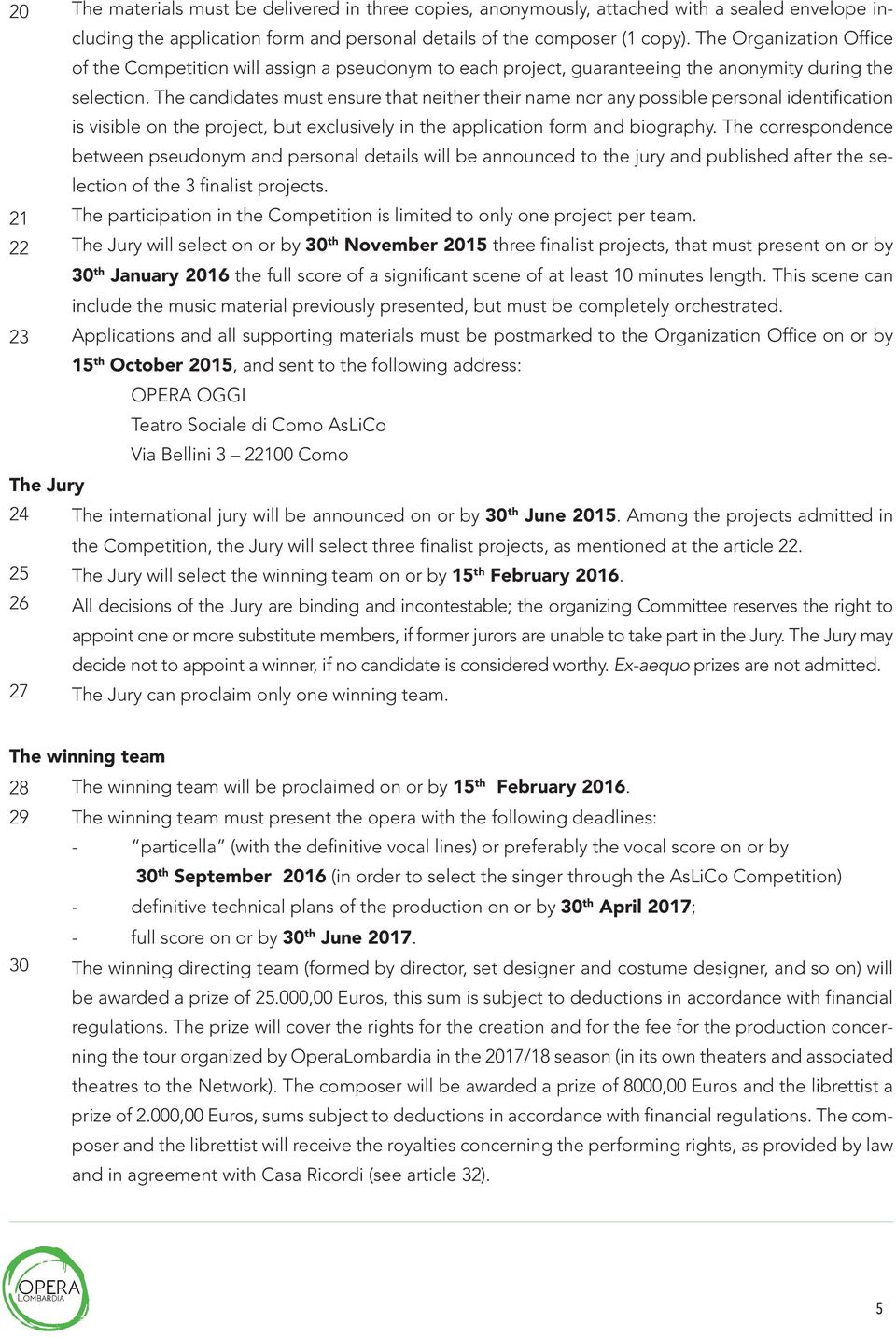 The candidates must ensure that neither their name nor any possible personal identification is visible on the project, but exclusively in the application form and biography.