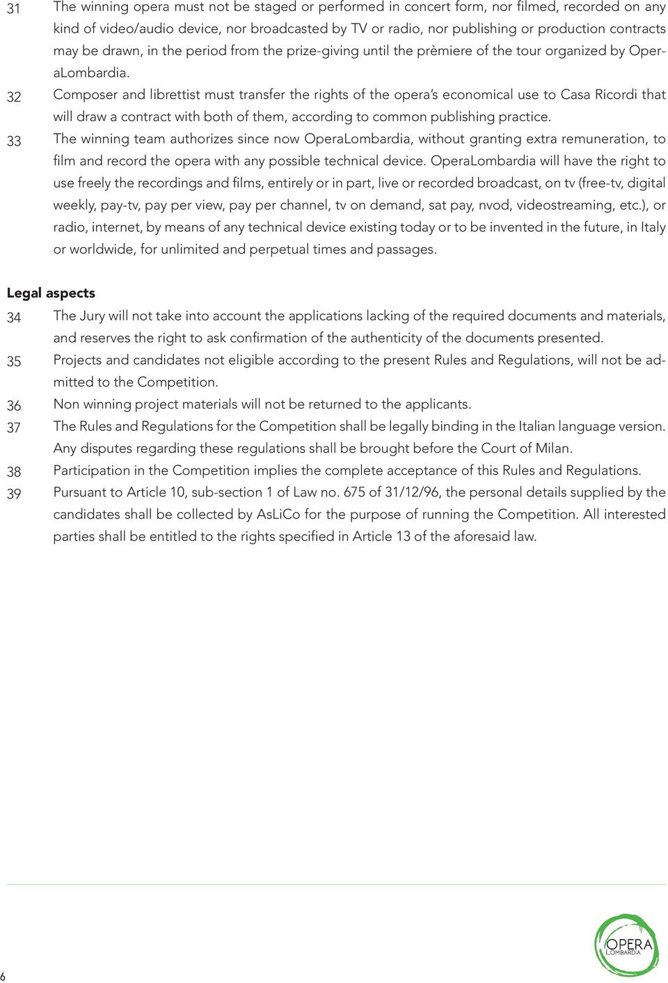 Composer and librettist must transfer the rights of the opera s economical use to Casa Ricordi that will draw a contract with both of them, according to common publishing practice.