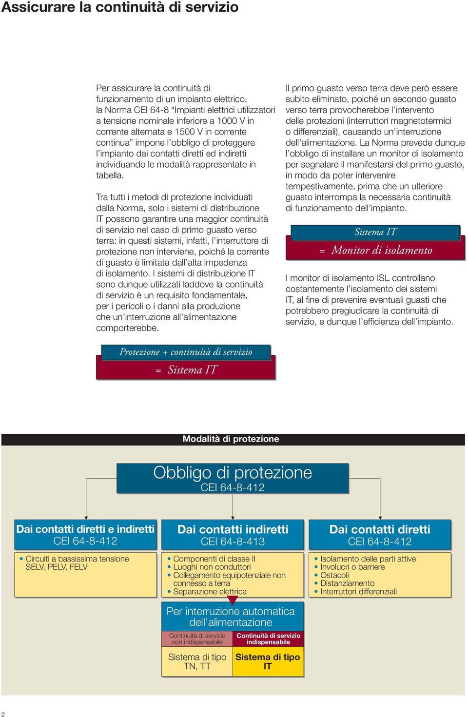 Tra tutti i metodi di protezione individuati dalla Norma, solo i sistemi di distribuzione IT possono garantire una maggior continuità di servizio nel caso di primo guasto verso terra: in questi