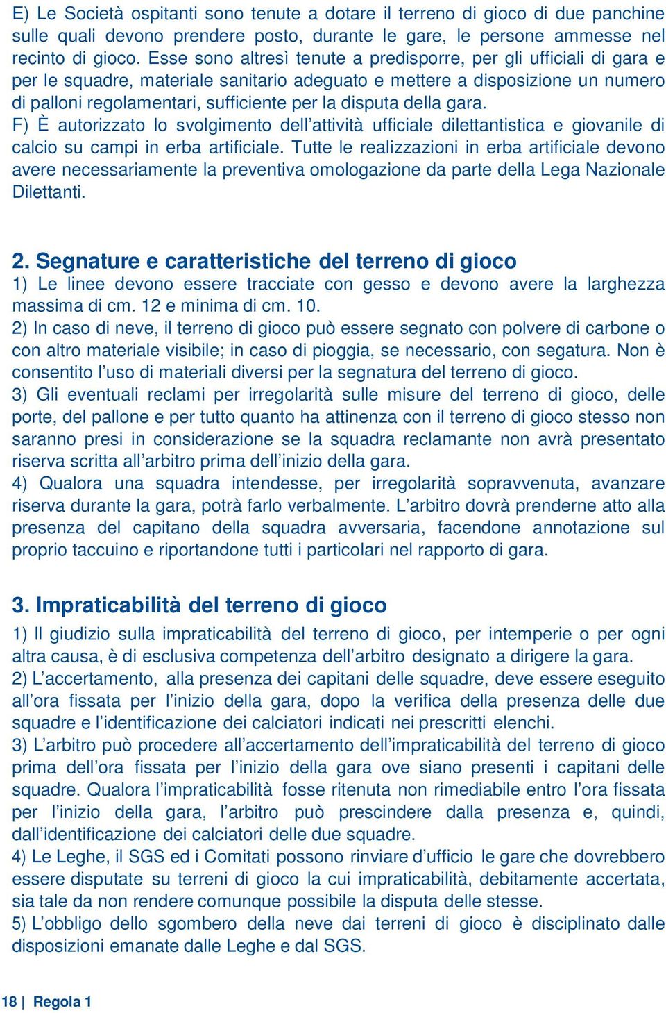 disputa della gara. F) È autorizzato lo svolgimento dell attività ufficiale dilettantistica e giovanile di calcio su campi in erba artificiale.