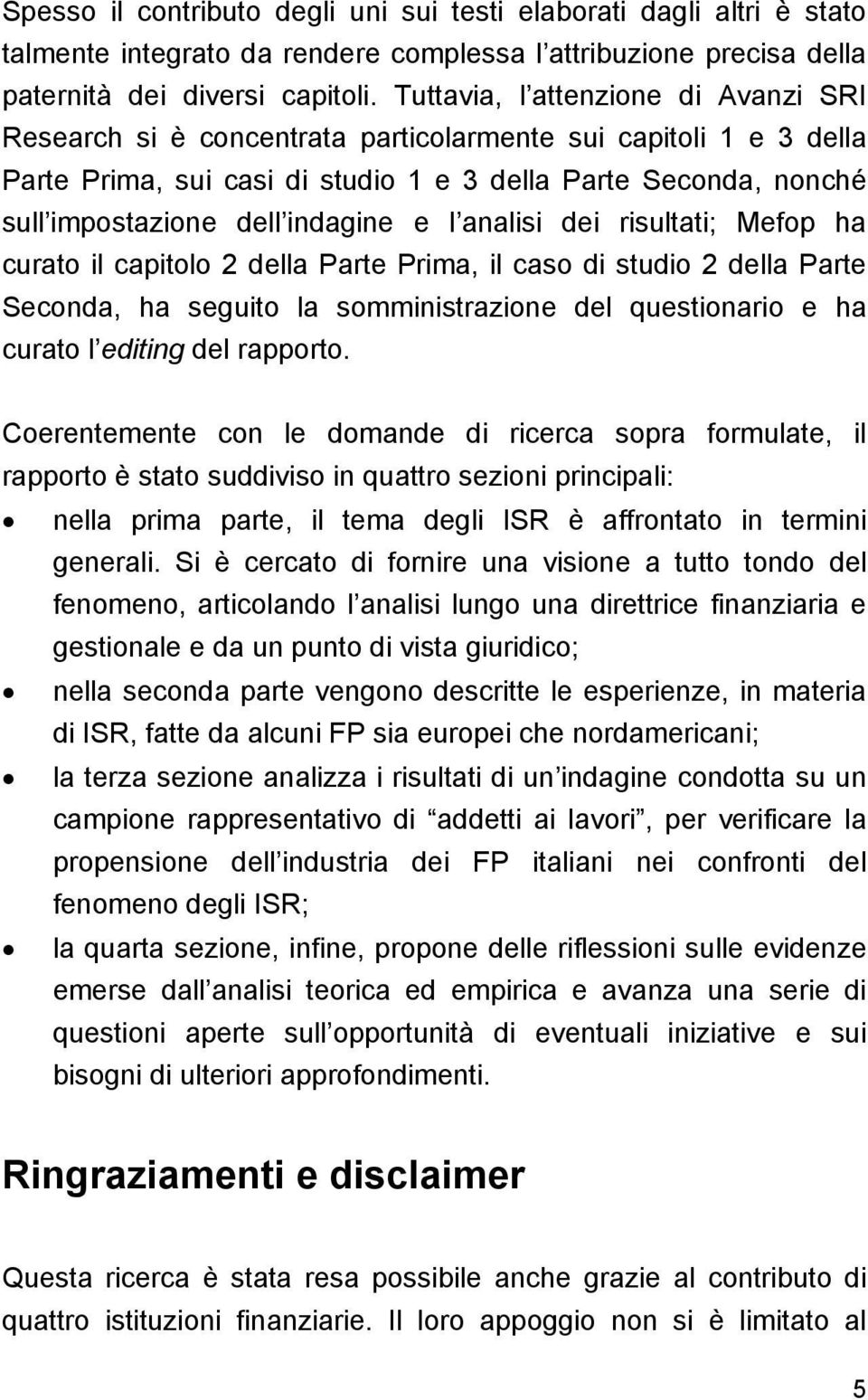 indagine e l analisi dei risultati; Mefop ha curato il capitolo 2 della Parte Prima, il caso di studio 2 della Parte Seconda, ha seguito la somministrazione del questionario e ha curato l editing del