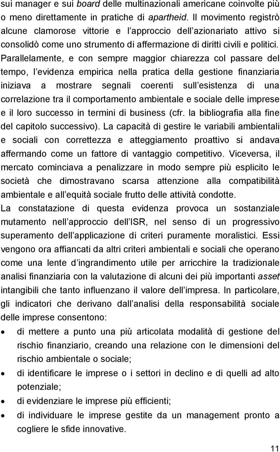 Parallelamente, e con sempre maggior chiarezza col passare del tempo, l evidenza empirica nella pratica della gestione finanziaria iniziava a mostrare segnali coerenti sull esistenza di una