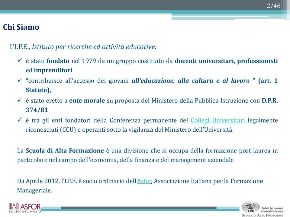 educazione, alla cultura e al lavoro (art. 1 Statuto), è stato eretto a ente morale su proposta del Ministero della Pubblica Istruzione con D.P.R.