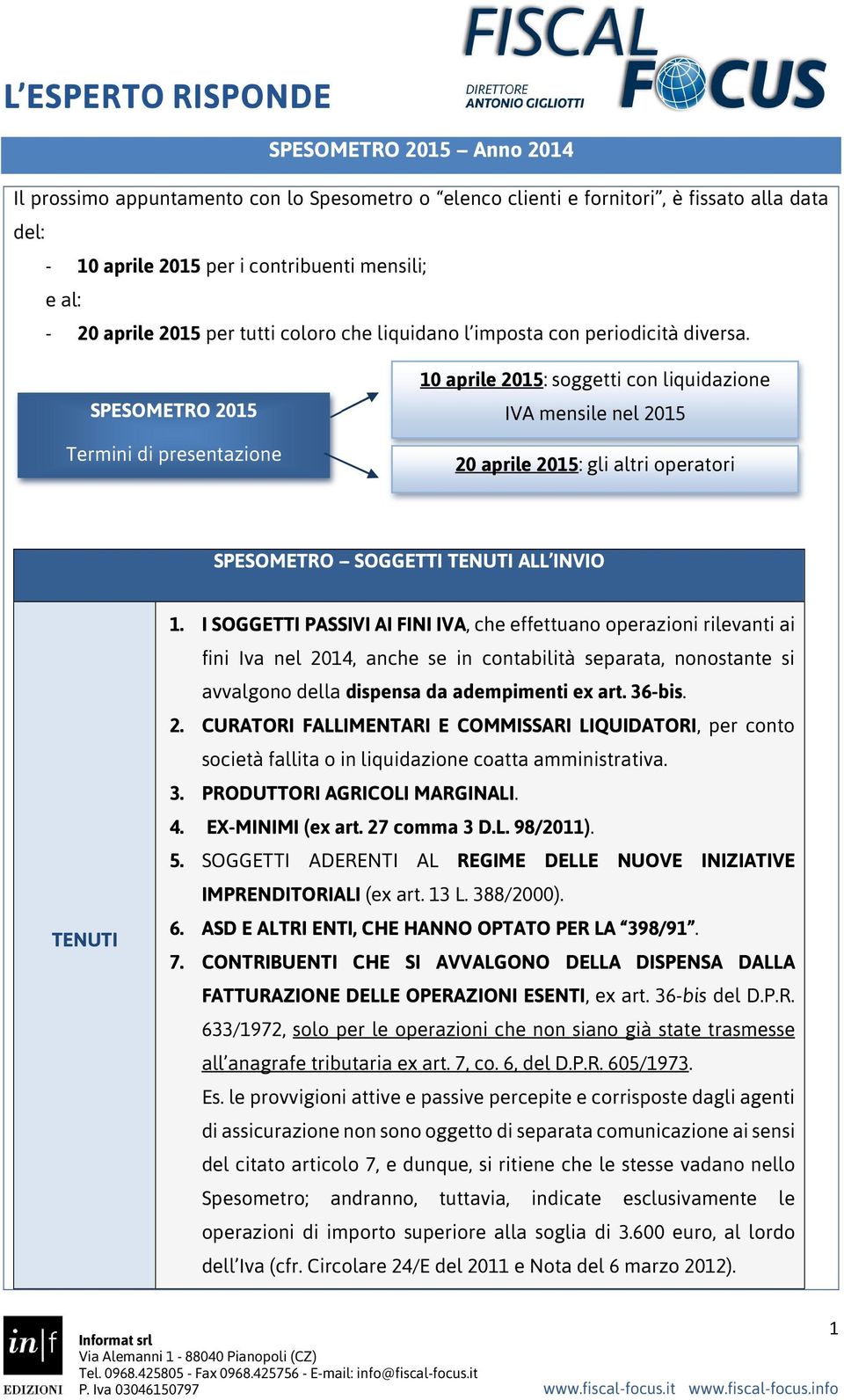 SPESOMETRO 2015 Termini di presentazione 10 aprile 2015: soggetti con liquidazione IVA mensile nel 2015 20 aprile 2015: gli altri operatori SPESOMETRO -- SOGGETTI TENUTI ALL INVIO TENUTI 1.