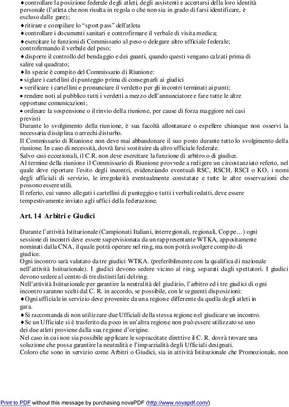 altro ufficiale federale; controfirmando il verbale del peso; disporre il controllo del bendaggio e dei guanti, quando questi vengano calzati prima di salire sul quadrato; In specie è compito del