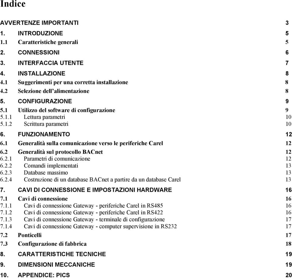 1 Generalità sulla comunicazione verso le periferiche Carel 12 6.2 Generalità sul protocollo BACnet 12 6.2.1 Parametri di comunicazione 12 6.2.2 Comandi implementati 13 6.2.3 Database massimo 13 6.2.4 Costruzione di un database BACnet a partire da un database Carel 13 7.