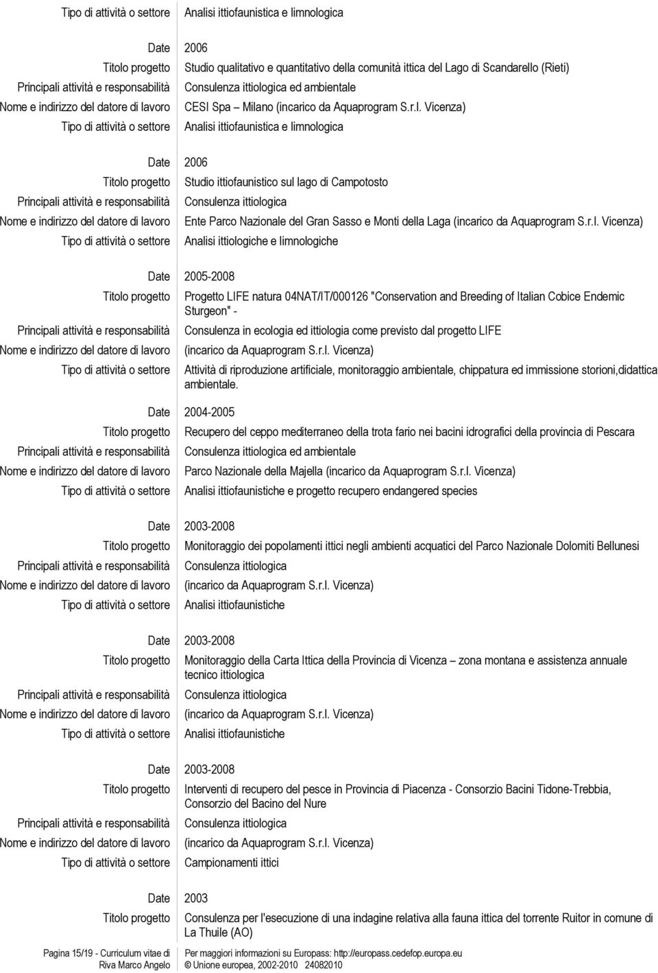 r.l. Vicenza) Analisi ittiologiche e limnologiche -2008 Progetto LIFE natura 04NAT/IT/000126 "Conservation and Breeding of Italian Cobice Endemic Sturgeon" - Consulenza in ecologia ed ittiologia come