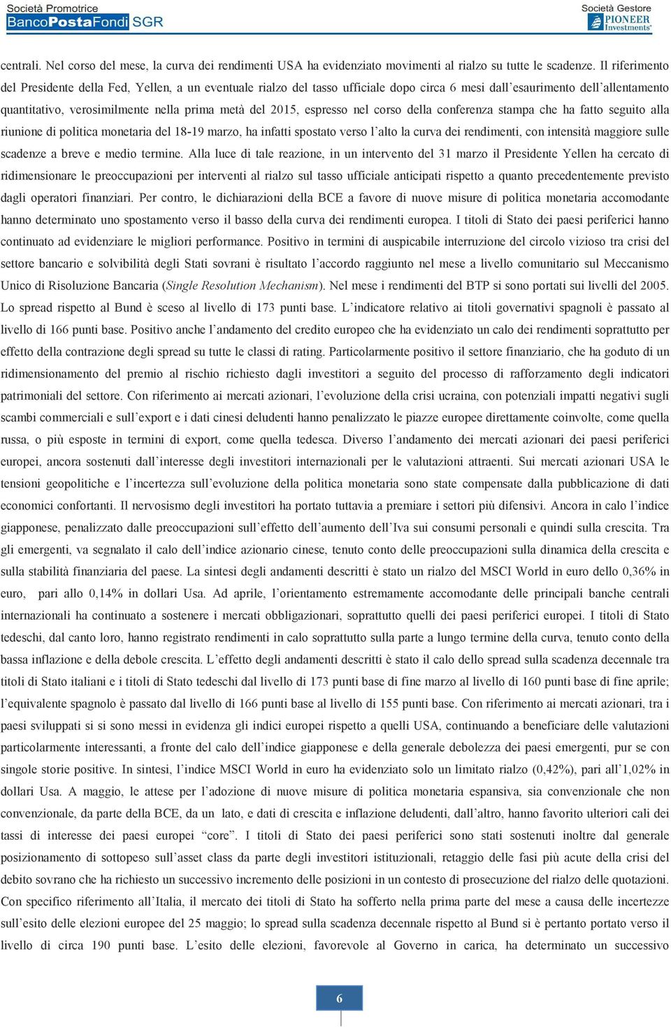 espresso nel corso della conferenza stampa che ha fatto seguito alla riunione di politica monetaria del 18-19 marzo, ha infatti spostato verso l alto la curva dei rendimenti, con intensità maggiore