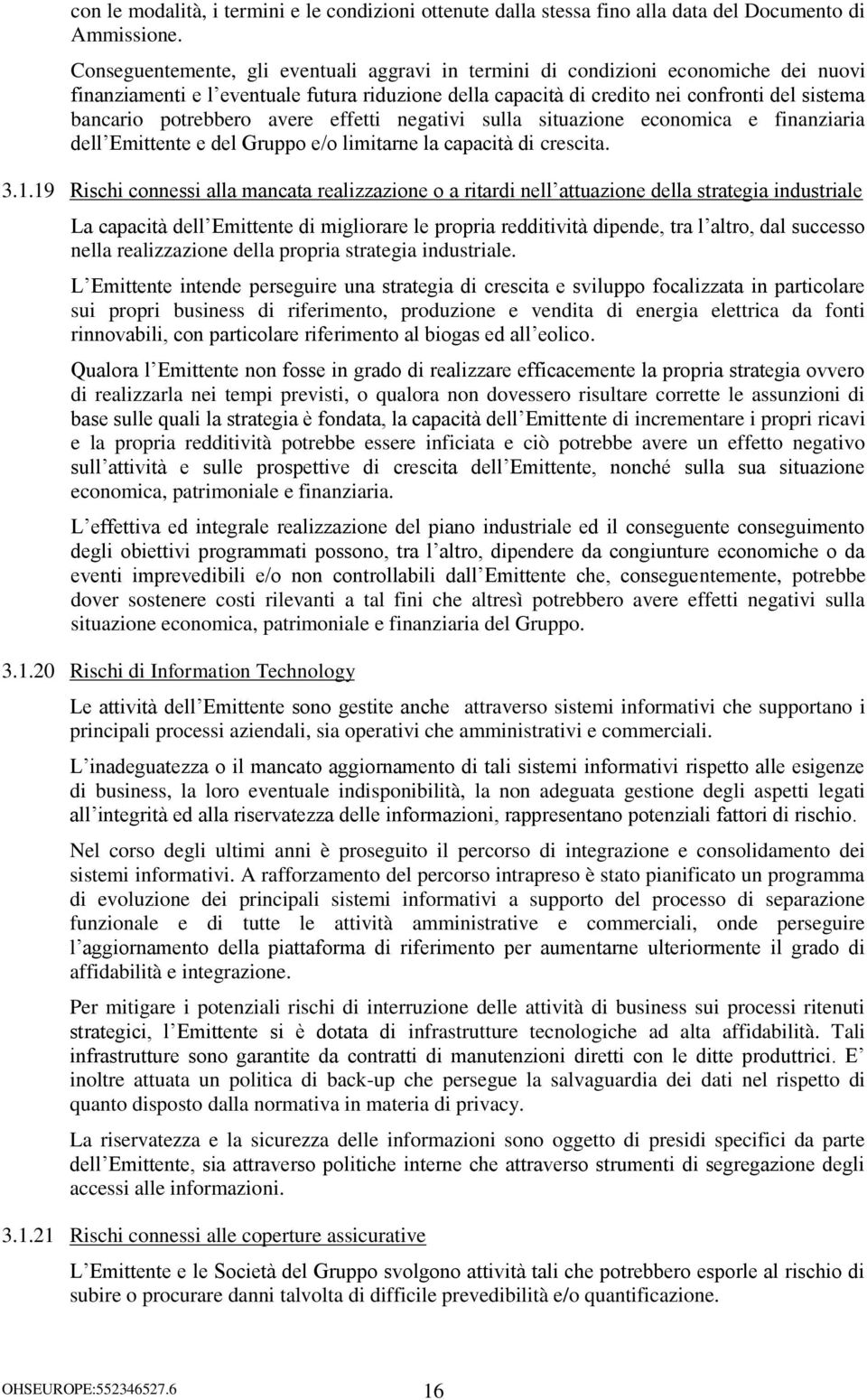 potrebbero avere effetti negativi sulla situazione economica e finanziaria dell Emittente e del Gruppo e/o limitarne la capacità di crescita. 3.1.