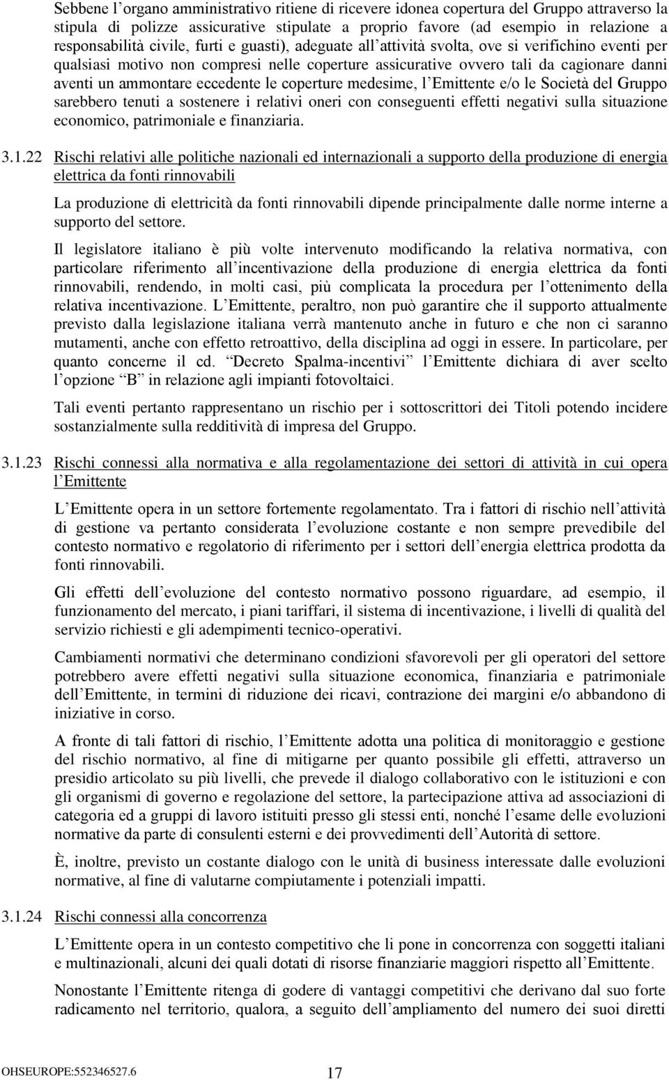 eccedente le coperture medesime, l Emittente e/o le Società del Gruppo sarebbero tenuti a sostenere i relativi oneri con conseguenti effetti negativi sulla situazione economico, patrimoniale e