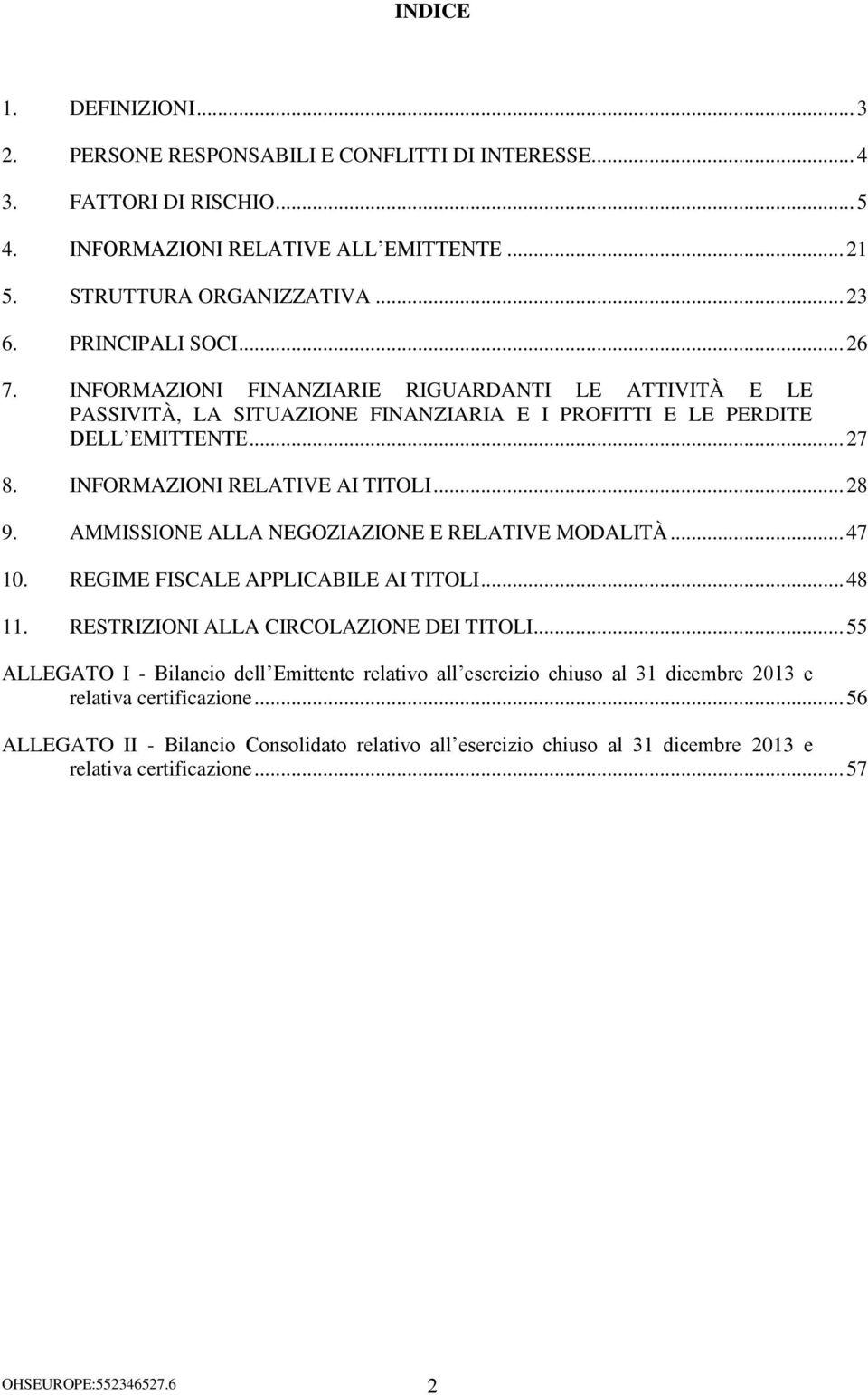 INFORMAZIONI RELATIVE AI TITOLI... 28 9. AMMISSIONE ALLA NEGOZIAZIONE E RELATIVE MODALITÀ... 47 10. REGIME FISCALE APPLICABILE AI TITOLI... 48 11. RESTRIZIONI ALLA CIRCOLAZIONE DEI TITOLI.