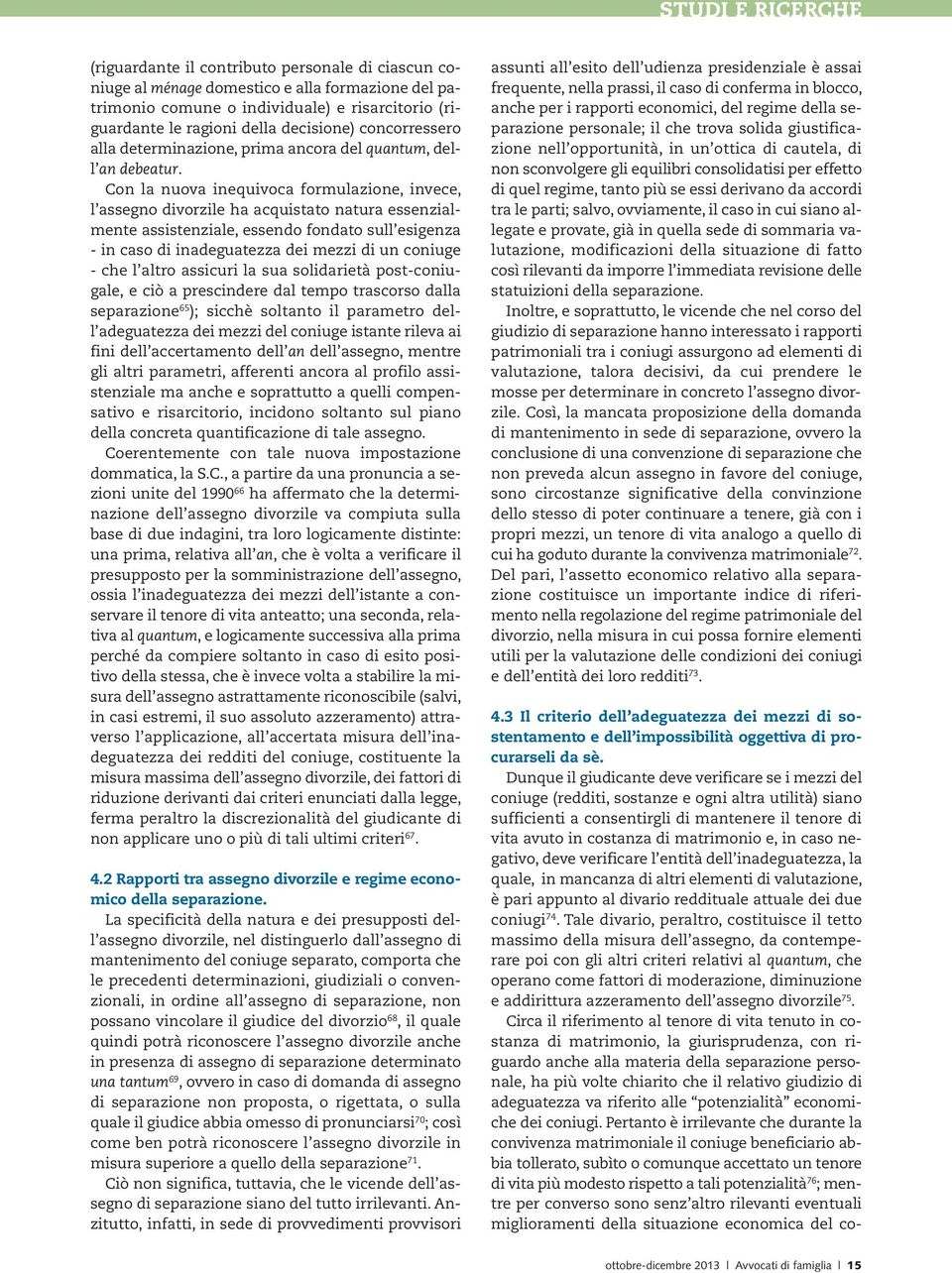 Con la nuova inequivoca formulazione, invece, l assegno divorzile ha acquistato natura essenzialmente assistenziale, essendo fondato sull esigenza - in caso di inadeguatezza dei mezzi di un coniuge -