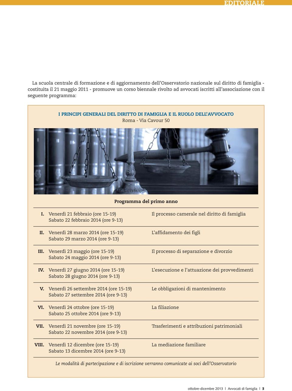 Venerdì 21 febbraio (ore 15-19) Il processo camerale nel diritto di famiglia Sabato 22 febbraio 2014 (ore 9-13) II.