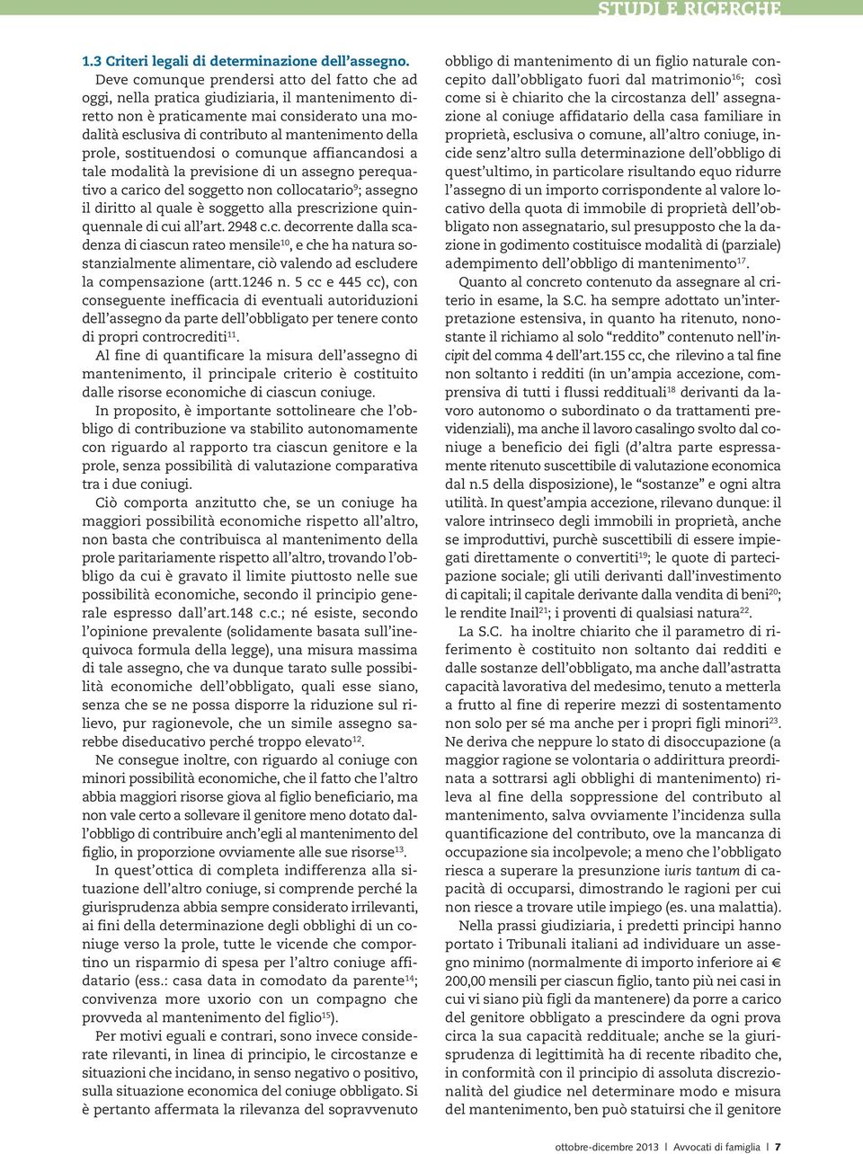 prole, sostituendosi o comunque affiancandosi a tale modalità la previsione di un assegno perequativo a carico del soggetto non collocatario 9 ; assegno il diritto al quale è soggetto alla