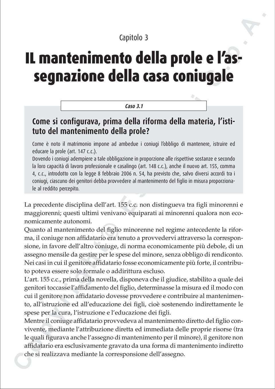 Dovendo i coniugi adempiere a tale obbligazione in proporzione alle rispettive sostanze e secondo la loro capacità di lavoro professionale e casalingo (art. 148 c.c.), anche il nuovo art.