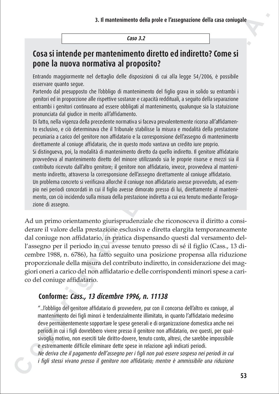 Partendo dal presupposto che l obbligo di mantenimento del figlio grava in solido su entrambi i genitori ed in proporzione alle rispettive sostanze e capacità reddituali, a seguito della separazione