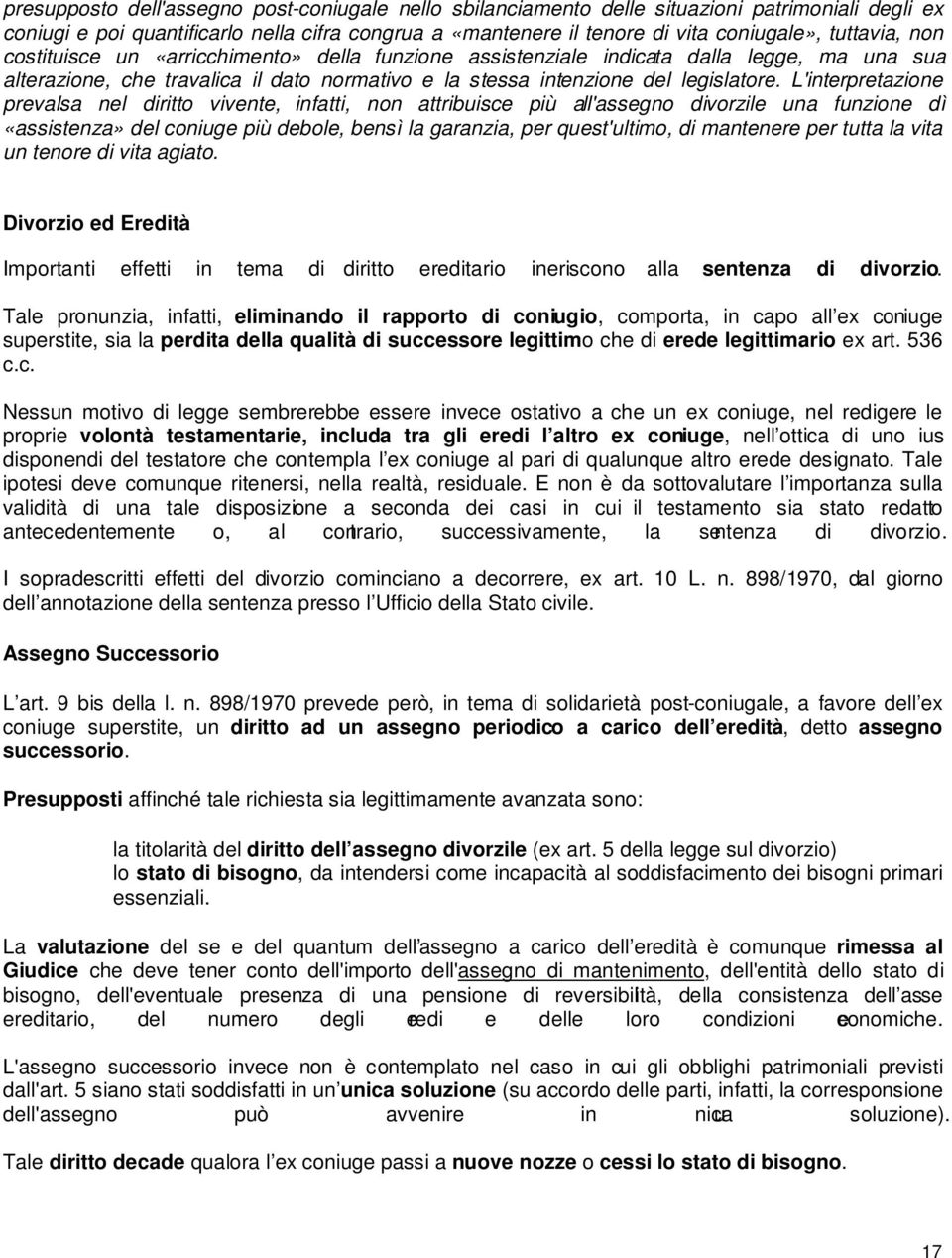 L'interpretazione prevalsa nel diritto vivente, infatti, non attribuisce più all'assegno divorzile una funzione dì «assistenza» del coniuge più debole, bensì la garanzia, per quest'ultimo, di