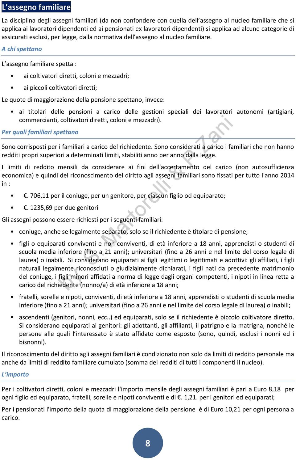 A chi spettano L assegno familiare spetta : ai coltivatori diretti, coloni e mezzadri; ai piccoli coltivatori diretti; Le quote di maggiorazione della pensione spettano, invece: ai titolari delle