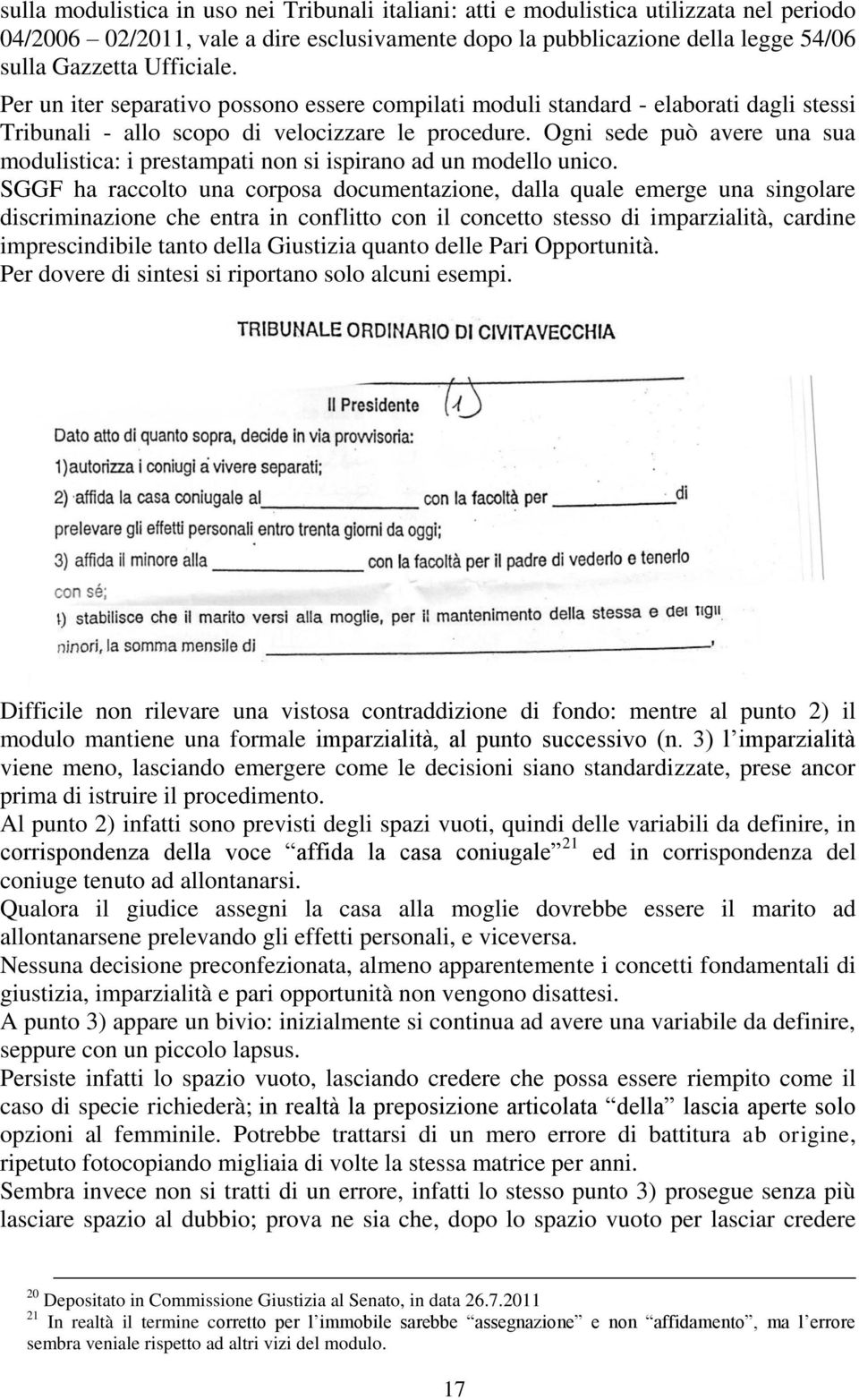 Ogni sede può avere una sua modulistica: i prestampati non si ispirano ad un modello unico.