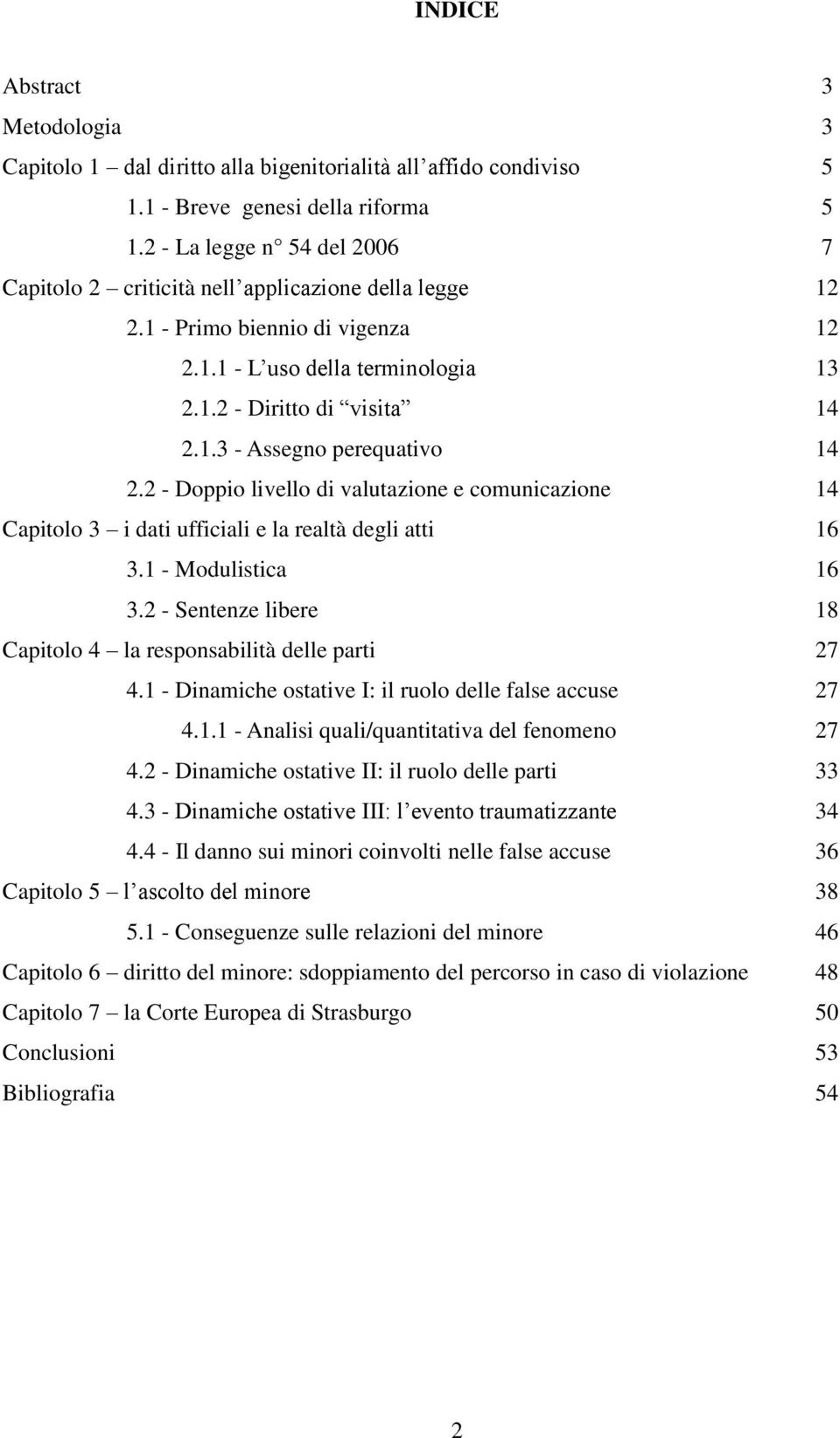 2 - Doppio livello di valutazione e comunicazione 14 Capitolo 3 i dati ufficiali e la realtà degli atti 16 3.1 - Modulistica 16 3.2 - Sentenze libere 18 Capitolo 4 la responsabilità delle parti 27 4.