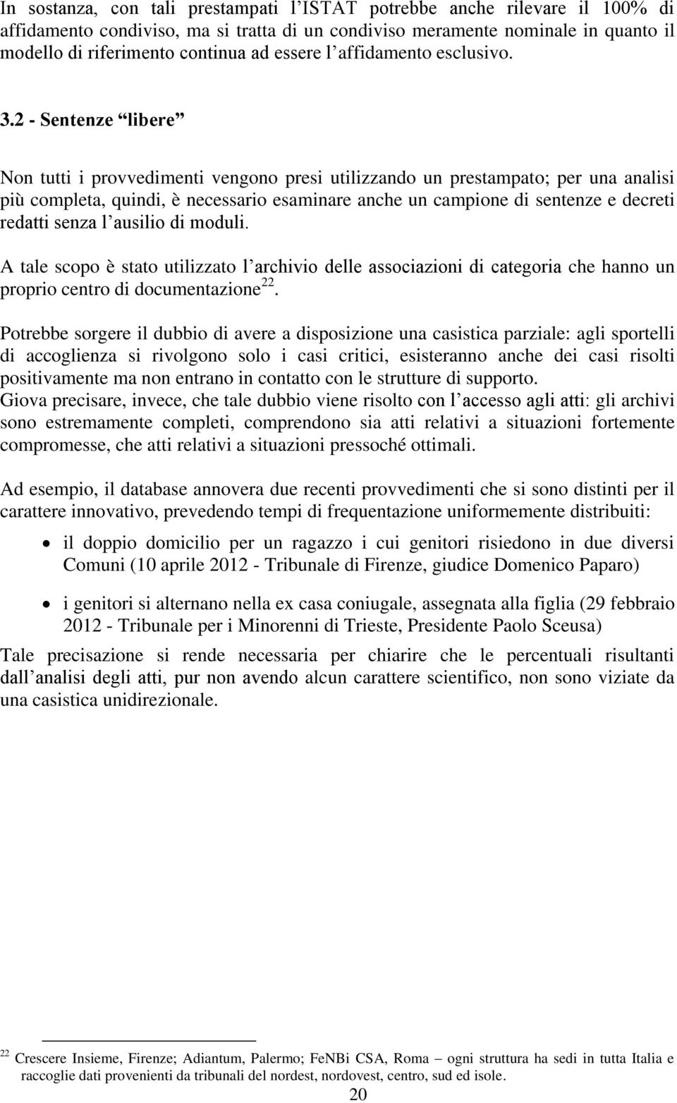 2 - Sentenze libere Non tutti i provvedimenti vengono presi utilizzando un prestampato; per una analisi più completa, quindi, è necessario esaminare anche un campione di sentenze e decreti redatti