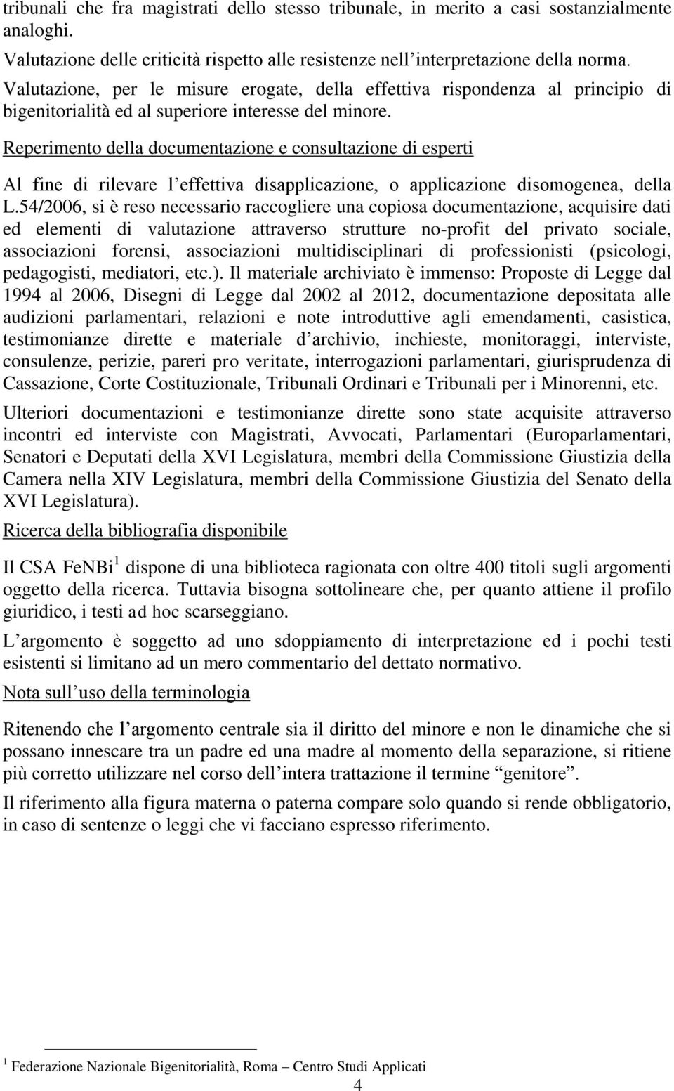 Reperimento della documentazione e consultazione di esperti Al fine di rilevare l effettiva disapplicazione, o applicazione disomogenea, della L.