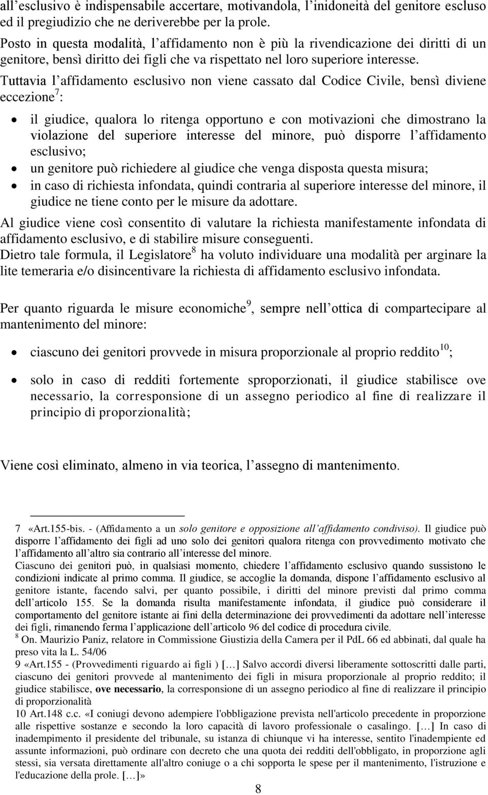 Tuttavia l affidamento esclusivo non viene cassato dal Codice Civile, bensì diviene eccezione 7 : il giudice, qualora lo ritenga opportuno e con motivazioni che dimostrano la violazione del superiore