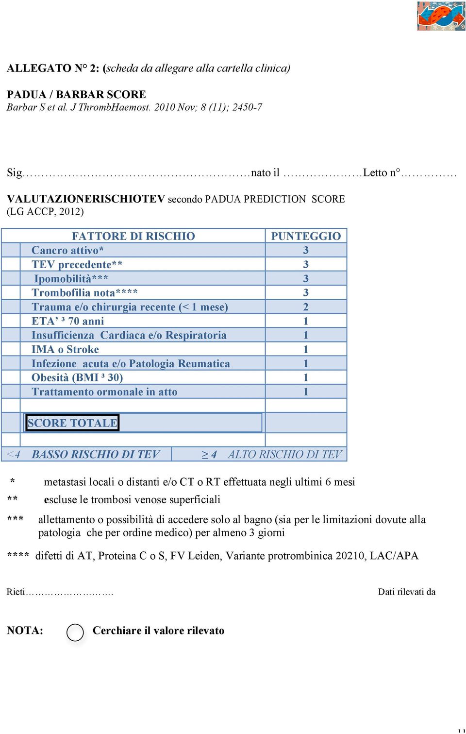 Trombofilia nota**** 3 Trauma e/o chirurgia recente (< 1 mese) 2 ETA ³ 70 anni 1 Insufficienza Cardiaca e/o Respiratoria 1 IMA o Stroke 1 Infezione acuta e/o Patologia Reumatica 1 Obesità (BMI ³ 30)