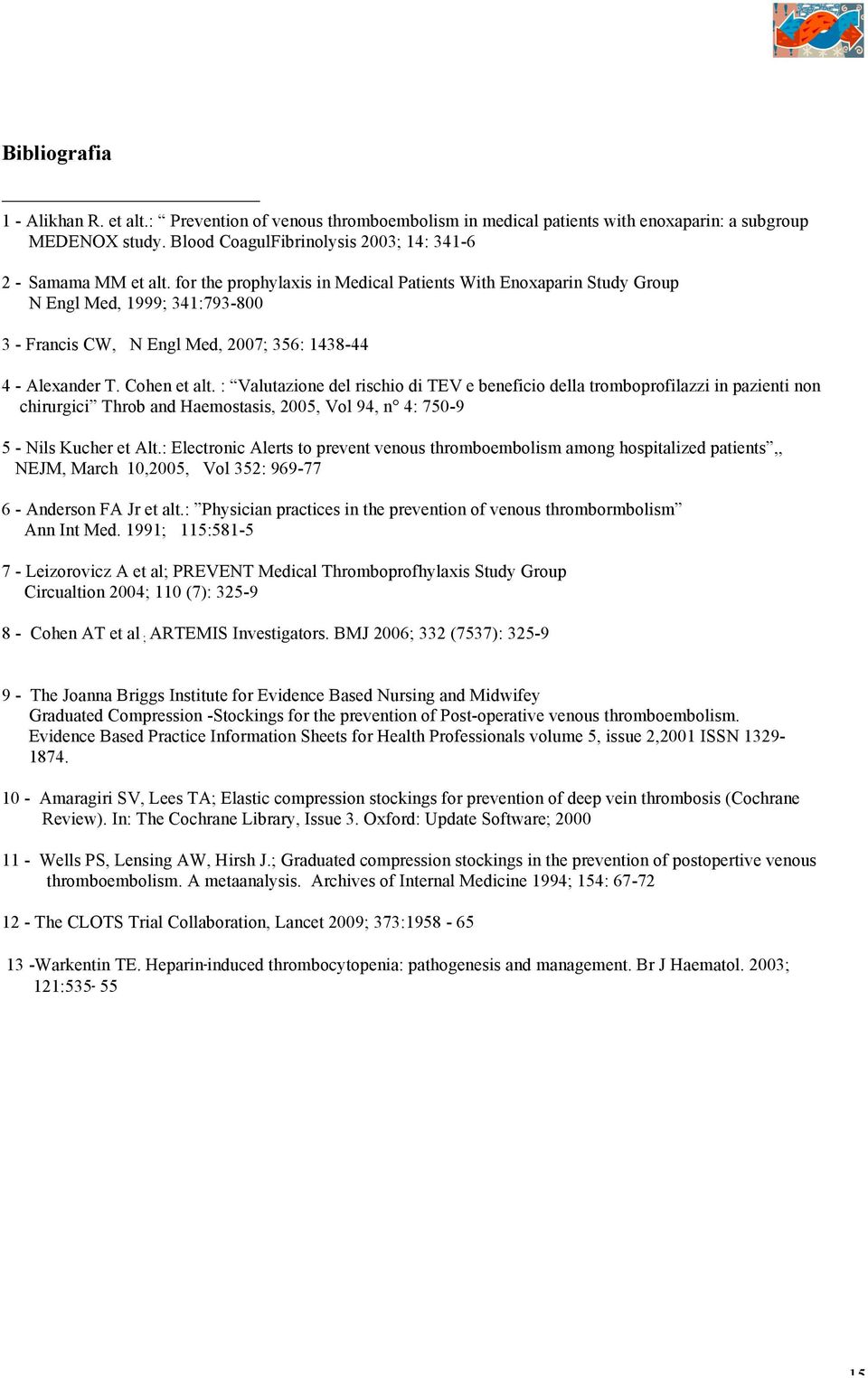 : Valutazione del rischio di TEV e beneficio della tromboprofilazzi in pazienti non chirurgici Throb and Haemostasis, 2005, Vol 94, n 4: 750-9 5 - Nils Kucher et Alt.