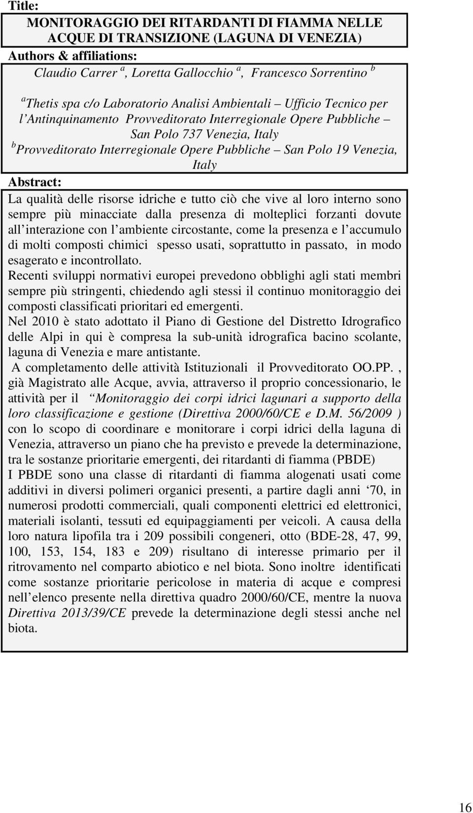 delle risorse idriche e tutto ciò che vive al loro interno sono sempre più minacciate dalla presenza di molteplici forzanti dovute all interazione con l ambiente circostante, come la presenza e l