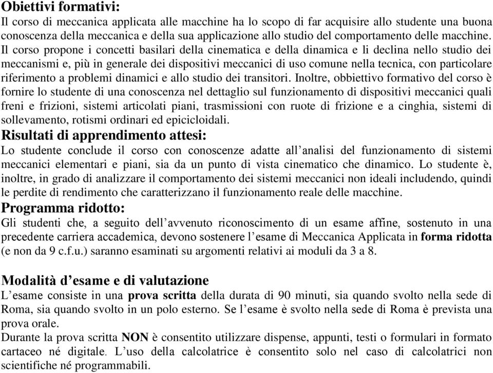 Il corso propone i concetti basilari della cinematica e della dinamica e li declina nello studio dei meccanismi e, più in generale dei dispositivi meccanici di uso comune nella tecnica, con