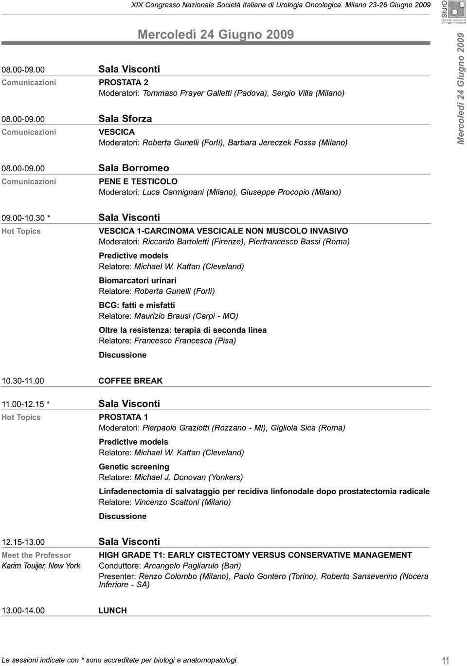 Kattan (Cleveland) Biomarcatori urinari Relatore: Roberta Gunelli (Forlì) BCG: fatti e misfatti Relatore: Maurizio Brausi (Carpi - MO) Oltre la resistenza: terapia di seconda linea Relatore: