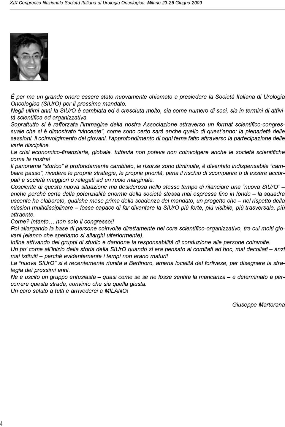 Soprattutto si è rafforzata l immagine della nostra Associazione attraverso un format scientifico-congressuale che si è dimostrato vincente, come sono certo sarà anche quello di quest anno: la