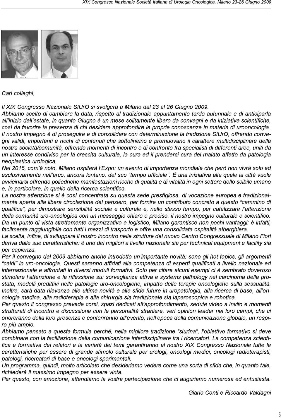 iniziative scientifiche, così da favorire la presenza di chi desidera approfondire le proprie conoscenze in materia di urooncologia.