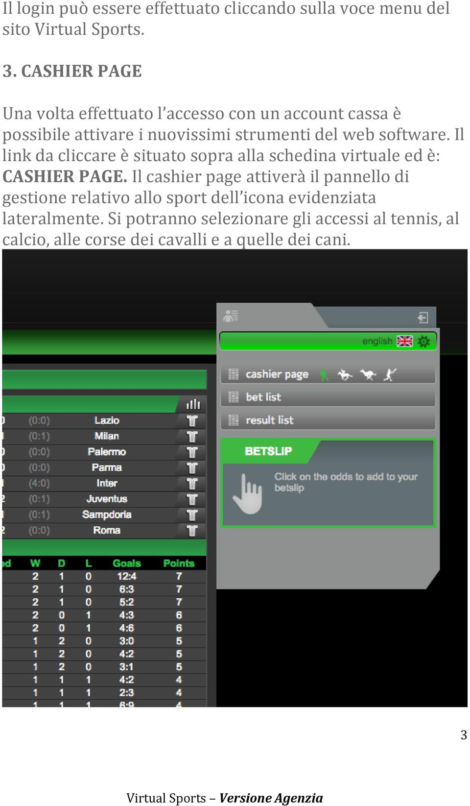 software. Il link da cliccare è situato sopra alla schedina virtuale ed è: CASHIER PAGE.