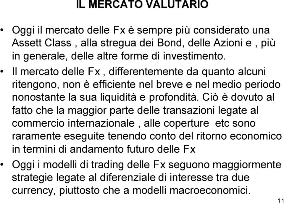 Ciò è dovuto al fatto che la maggior parte delle transazioni legate al commercio internazionale, alle coperture etc sono raramente eseguite tenendo conto del ritorno economico