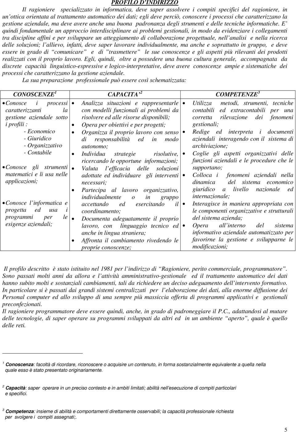 E quindi fondamentale un approccio interdisciplinare ai problemi gestionali, in modo da evidenziare i collegamenti tra discipline affini e per sviluppare un atteggiamento di collaborazione