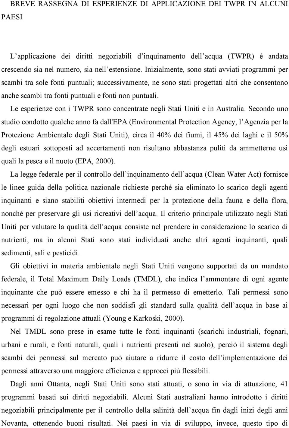 Le esperienze con i TWPR sono concentrate negli Stati Uniti e in Australia.