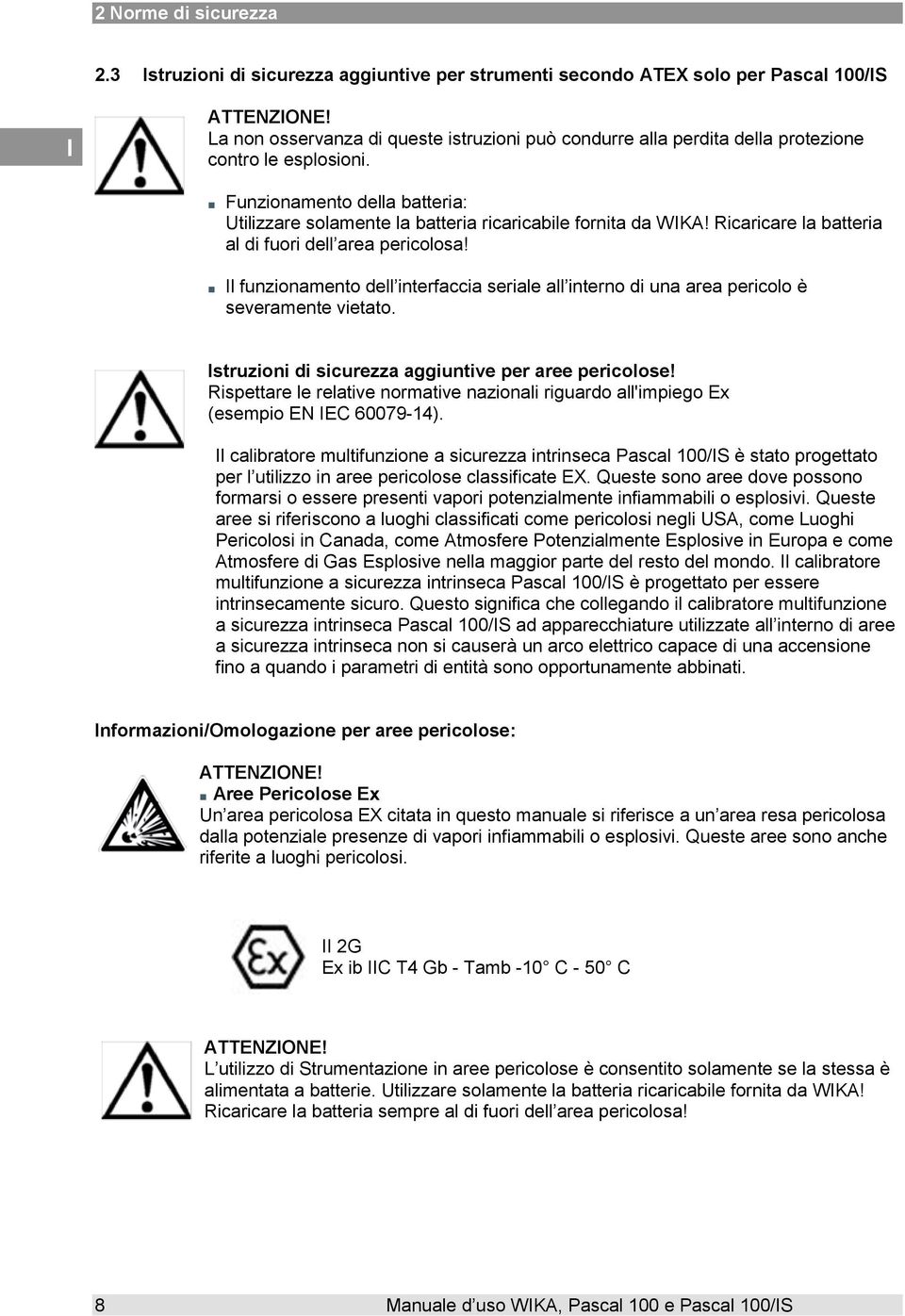 Ricaricare la batteria al di fuori dell area pericolosa! l funzionamento dell interfaccia seriale all interno di una area pericolo è severamente vietato.