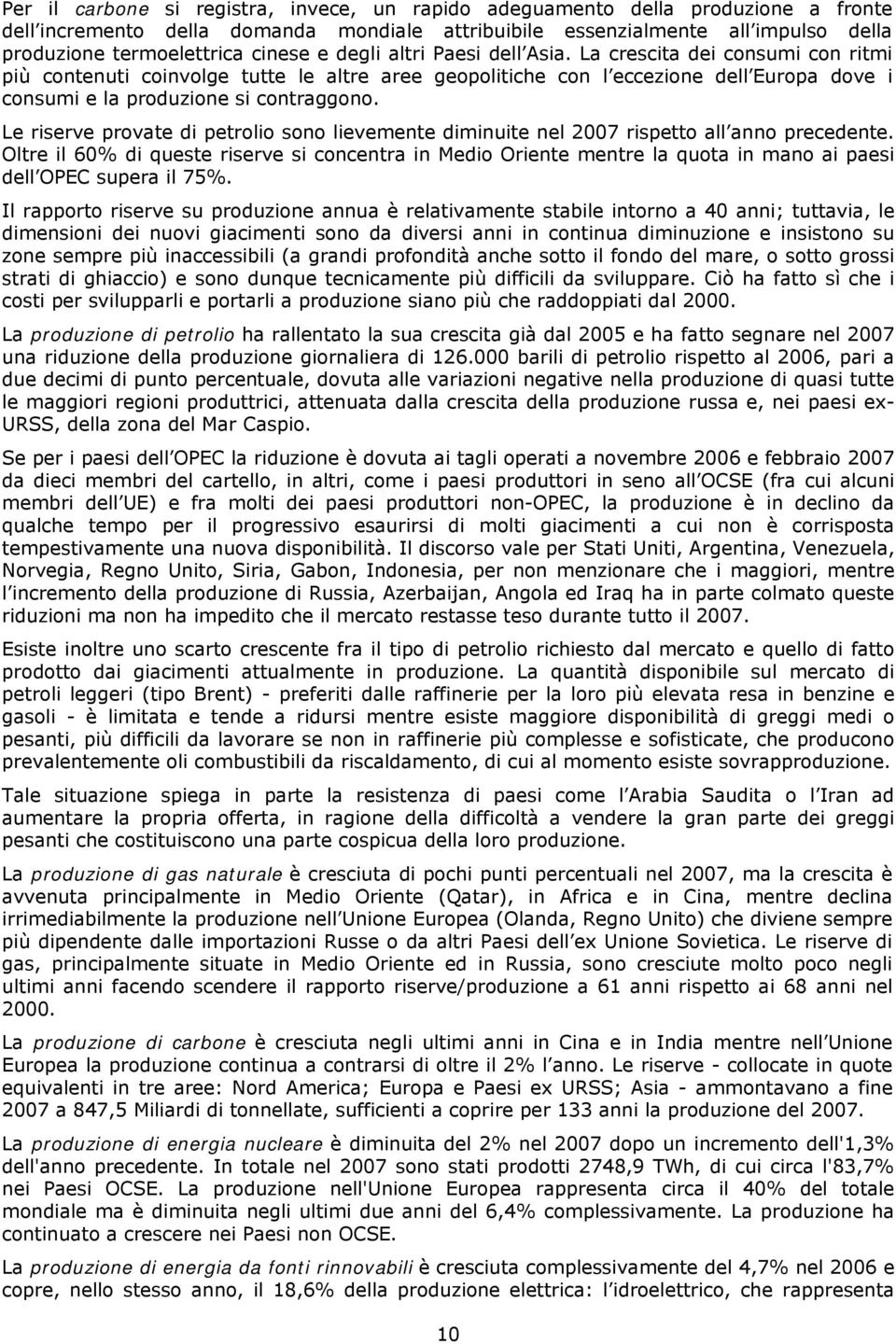 La crescita dei consumi con ritmi più contenuti coinvolge tutte le altre aree geopolitiche con l eccezione dell Europa dove i consumi e la produzione si contraggono.