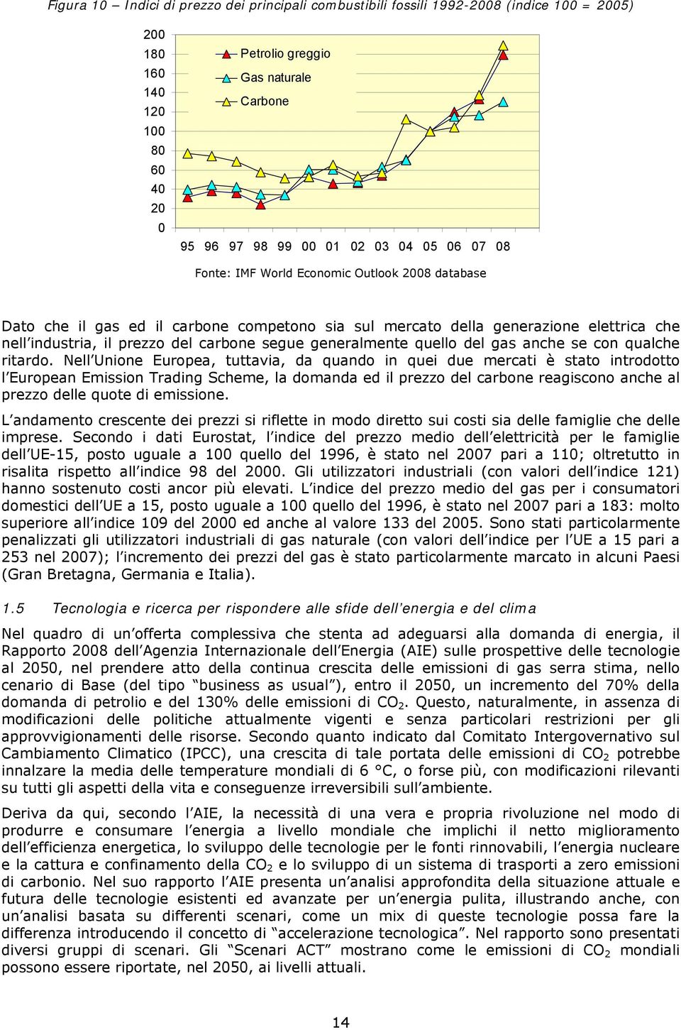 generalmente quello del gas anche se con qualche ritardo.