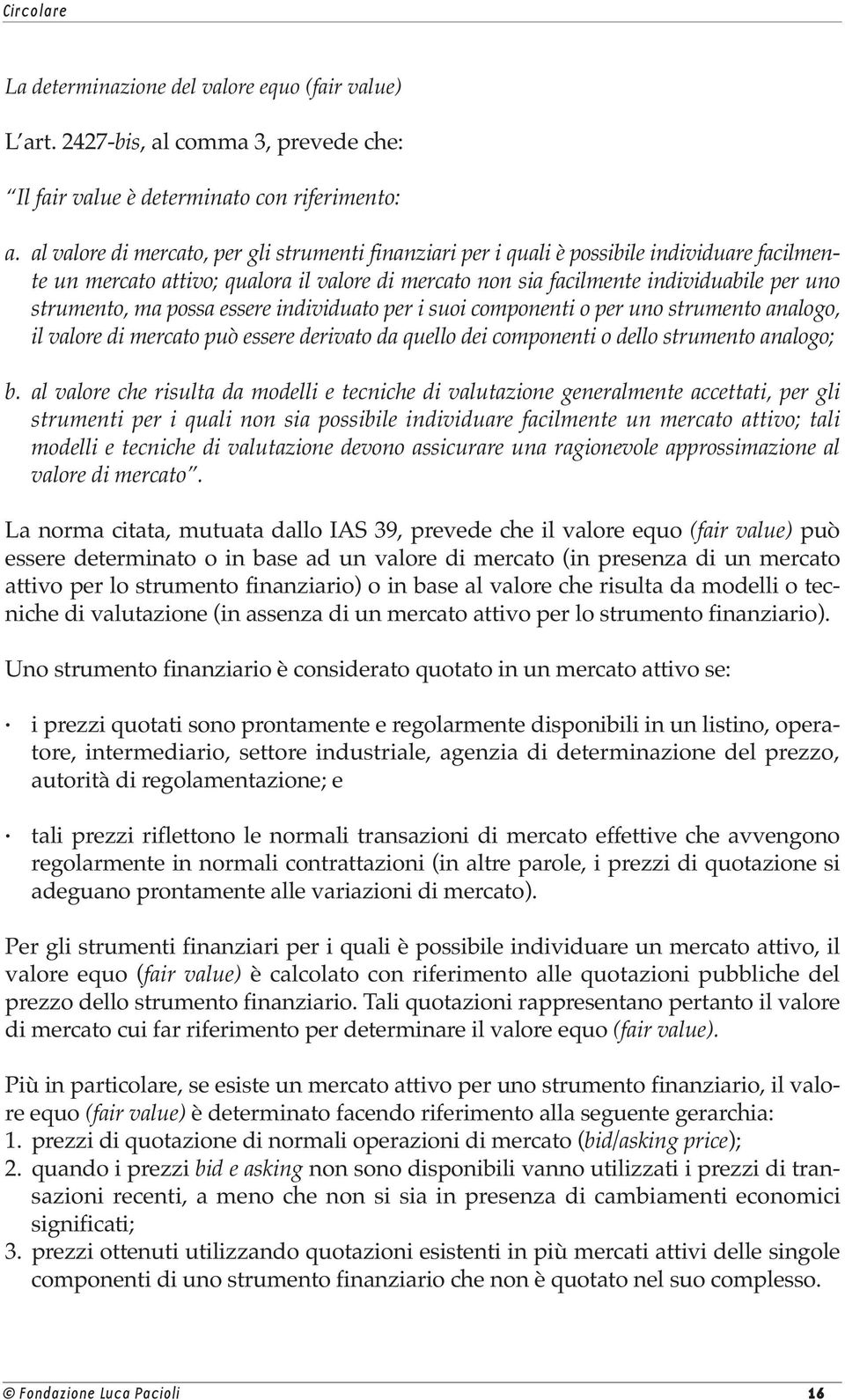 ma possa essere individuato per i suoi componenti o per uno strumento analogo, il valore di mercato può essere derivato da quello dei componenti o dello strumento analogo; b.