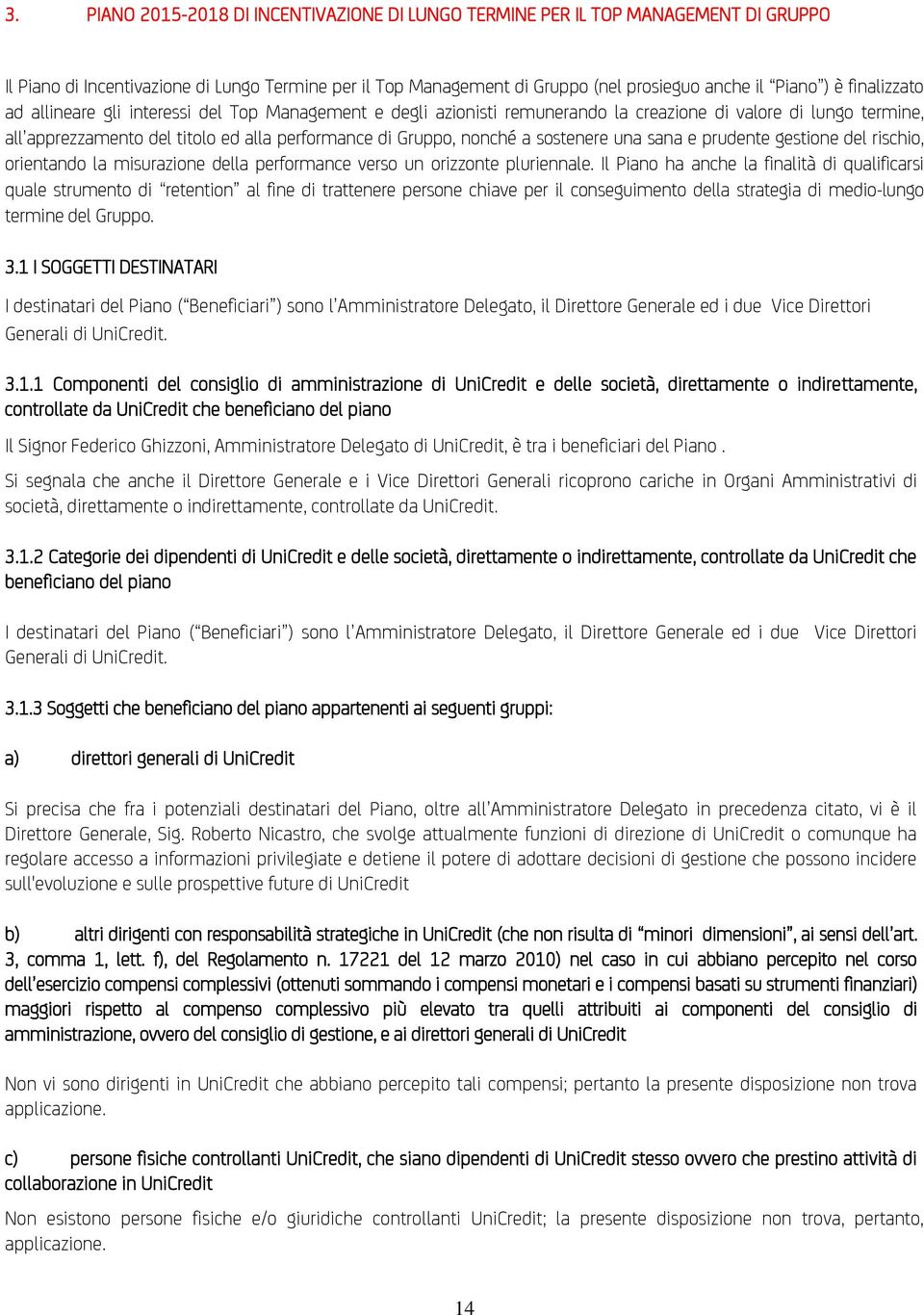 sostenere una sana e prudente gestione del rischio, orientando la misurazione della performance verso un orizzonte pluriennale.